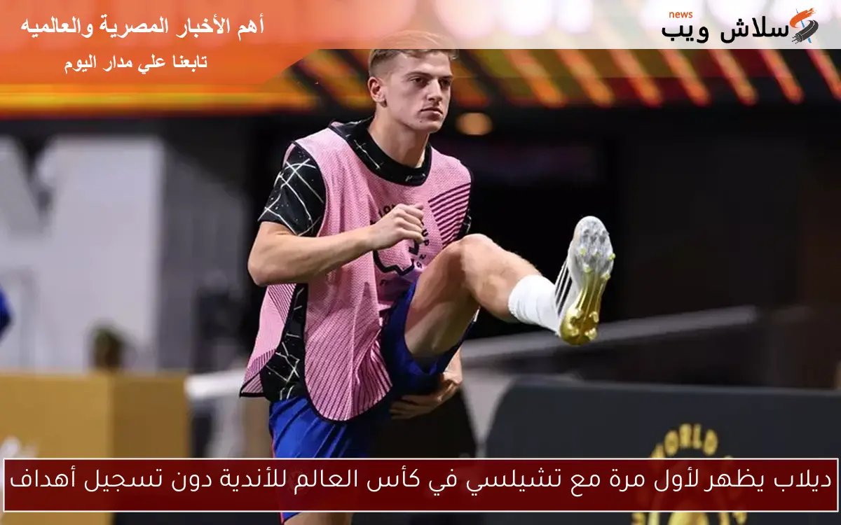ديلاب يظهر لأول مرة مع تشيلسي في كأس العالم للأندية دون تسجيل أهداف