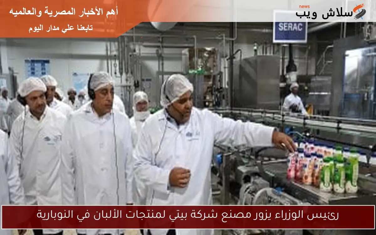رئيس الوزراء يزور مصنع شركة بيتي لمنتجات الألبان في النوبارية