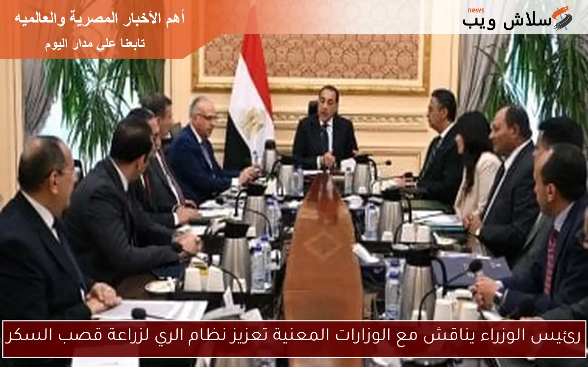 رئيس الوزراء يناقش مع الوزارات المعنية تعزيز نظام الري لزراعة قصب السكر