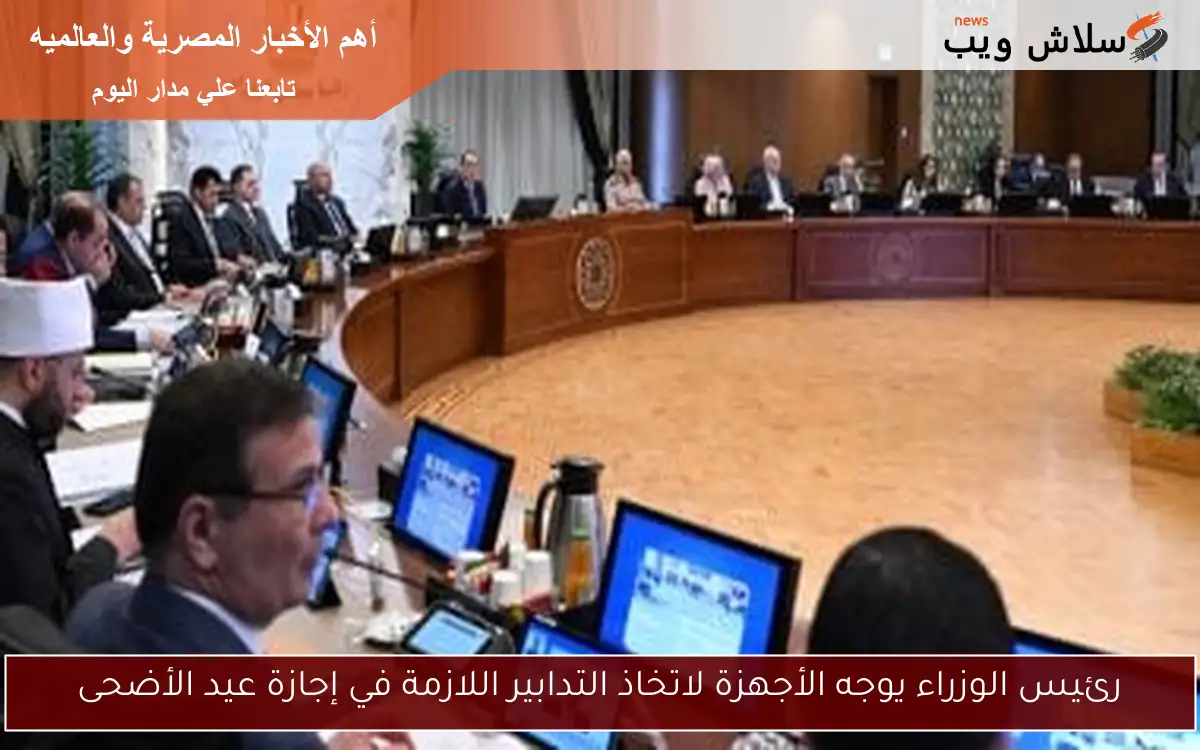 رئيس الوزراء يوجه الأجهزة لاتخاذ التدابير اللازمة في إجازة عيد الأضحى