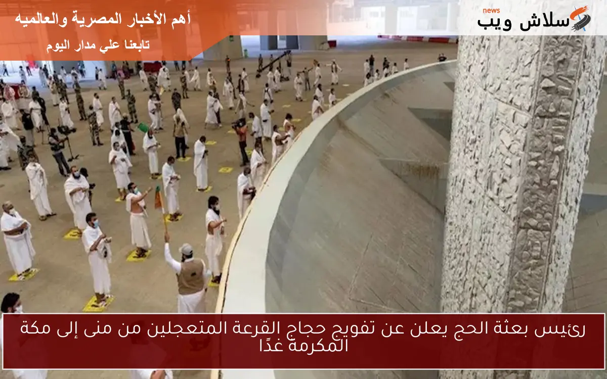 رئيس بعثة الحج يعلن عن تفويج حجاج القرعة المتعجلين من منى إلى مكة المكرمة غدًا
