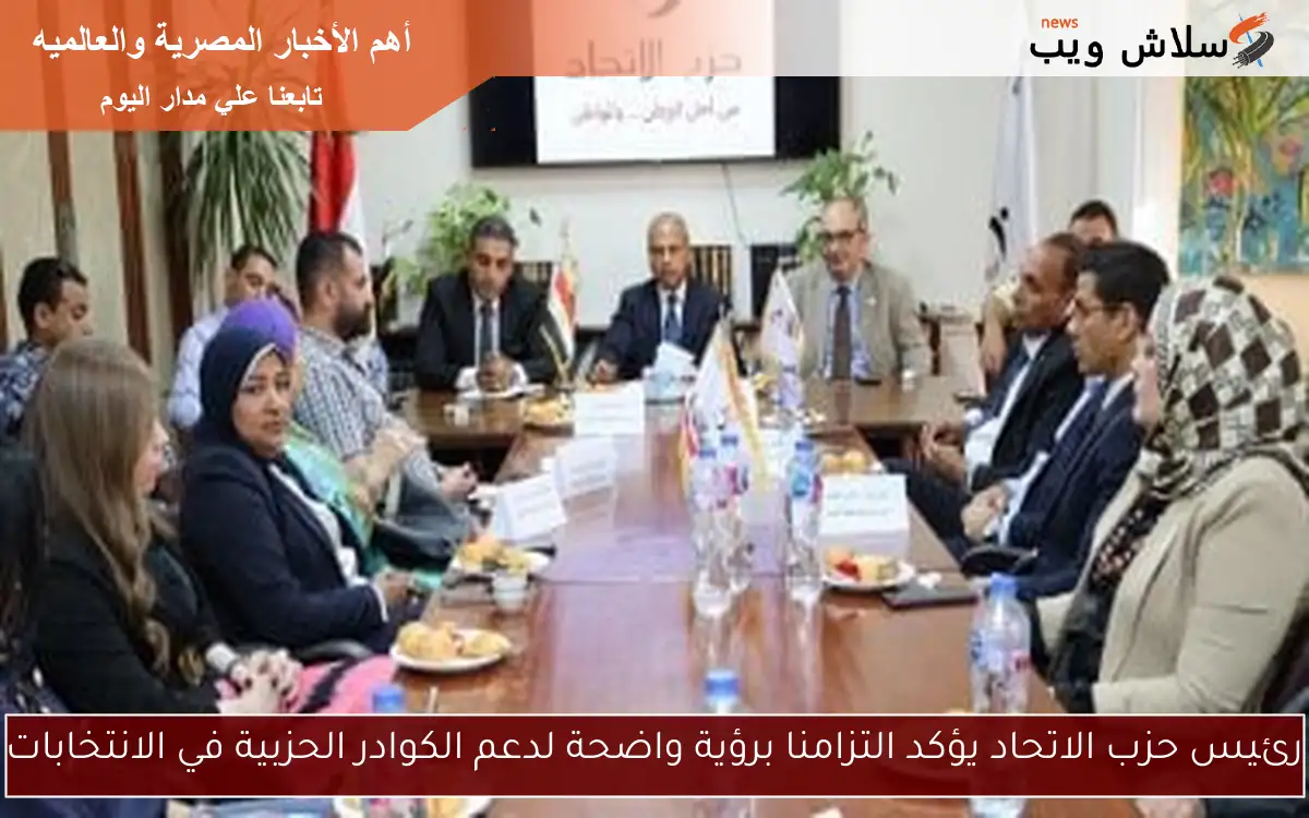 رئيس حزب الاتحاد يؤكد التزامنا برؤية واضحة لدعم الكوادر الحزبية في الانتخابات