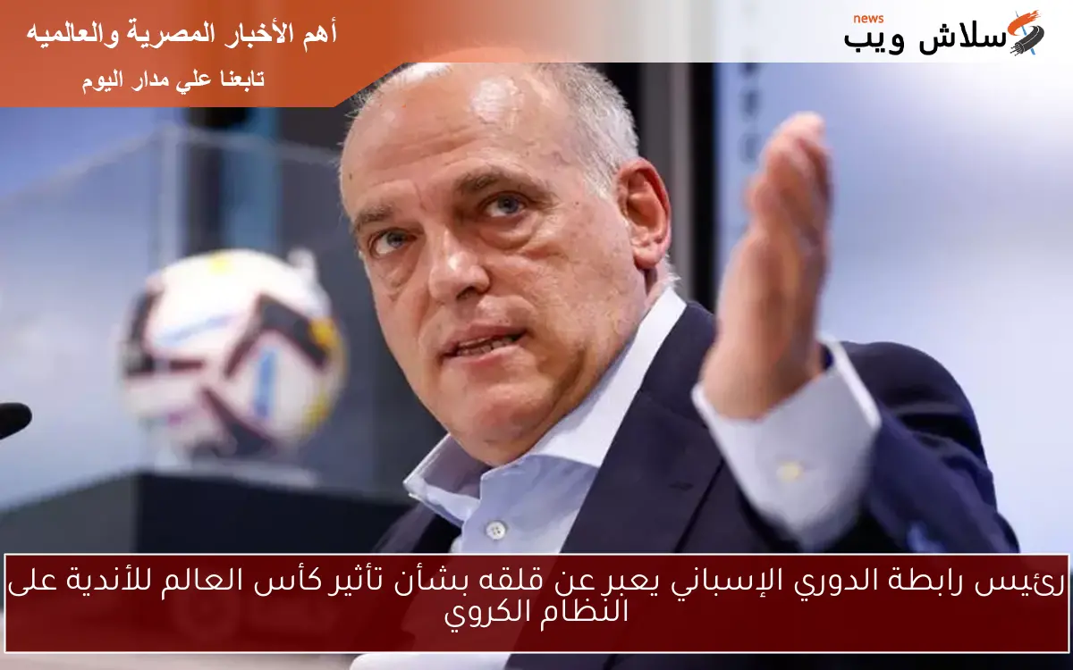 رئيس رابطة الدوري الإسباني يعبر عن قلقه بشأن تأثير كأس العالم للأندية على النظام الكروي