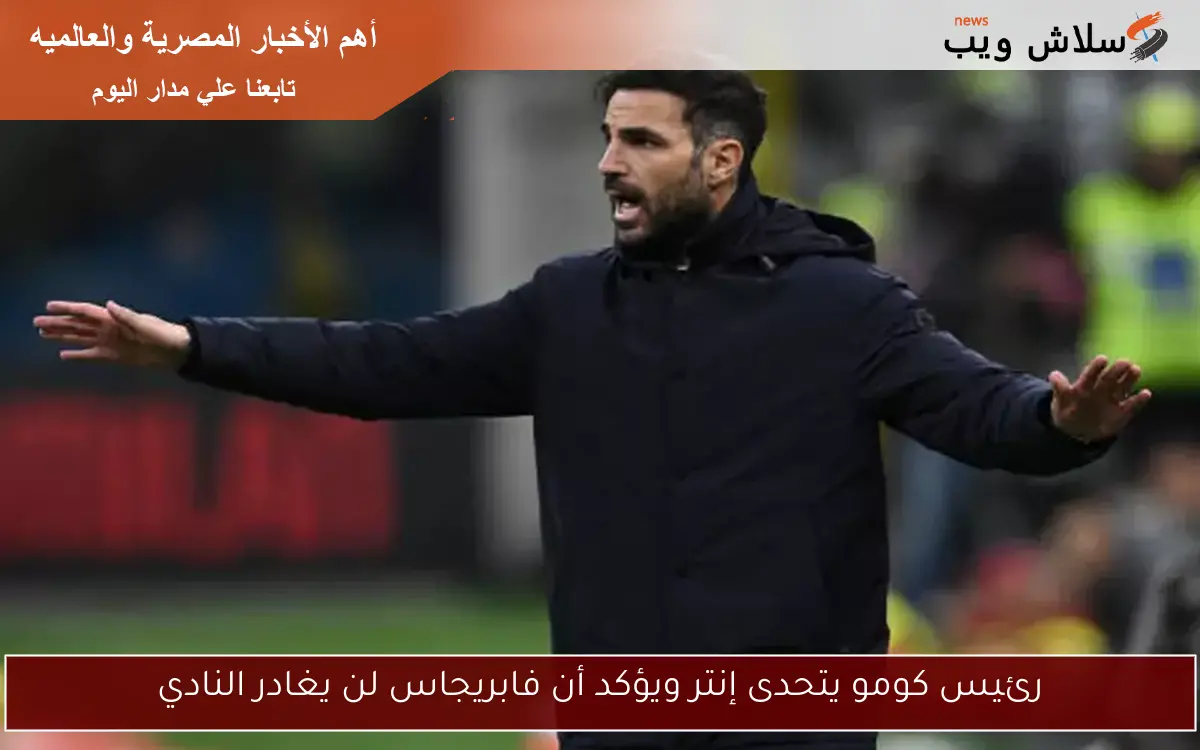 رئيس كومو يتحدى إنتر ويؤكد أن فابريجاس لن يغادر النادي