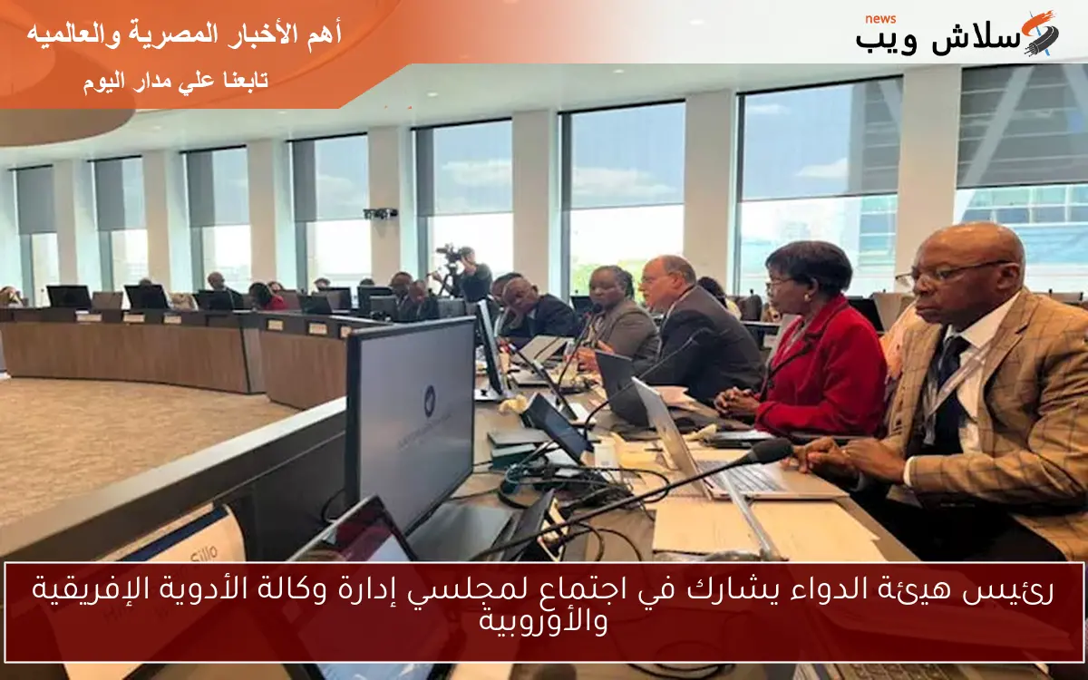رئيس هيئة الدواء يشارك في اجتماع لمجلسي إدارة وكالة الأدوية الإفريقية والأوروبية