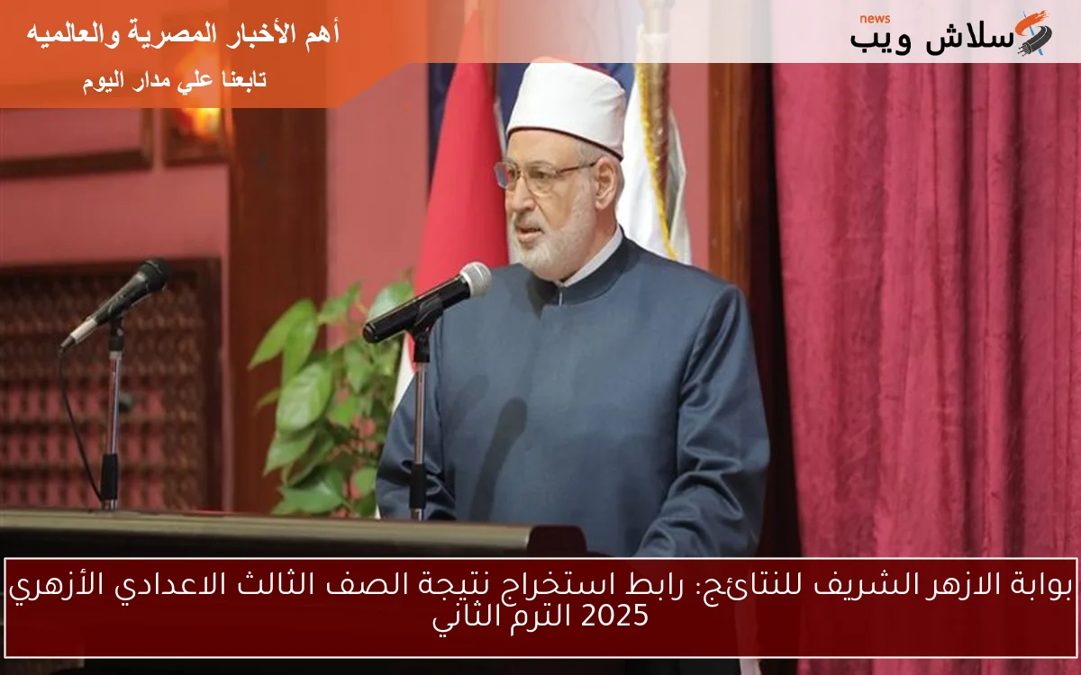 بوابة الازهر الشريف للنتائج: رابط استخراج نتيجة الصف الثالث الاعدادي الأزهري 2025 الترم الثاني