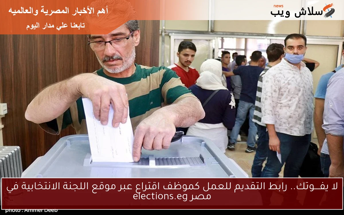 لا يفــــوتك.. رابط التقديم للعمل كموظف اقتراع عبر موقع اللجنة الانتخابية في مصر elections.eg