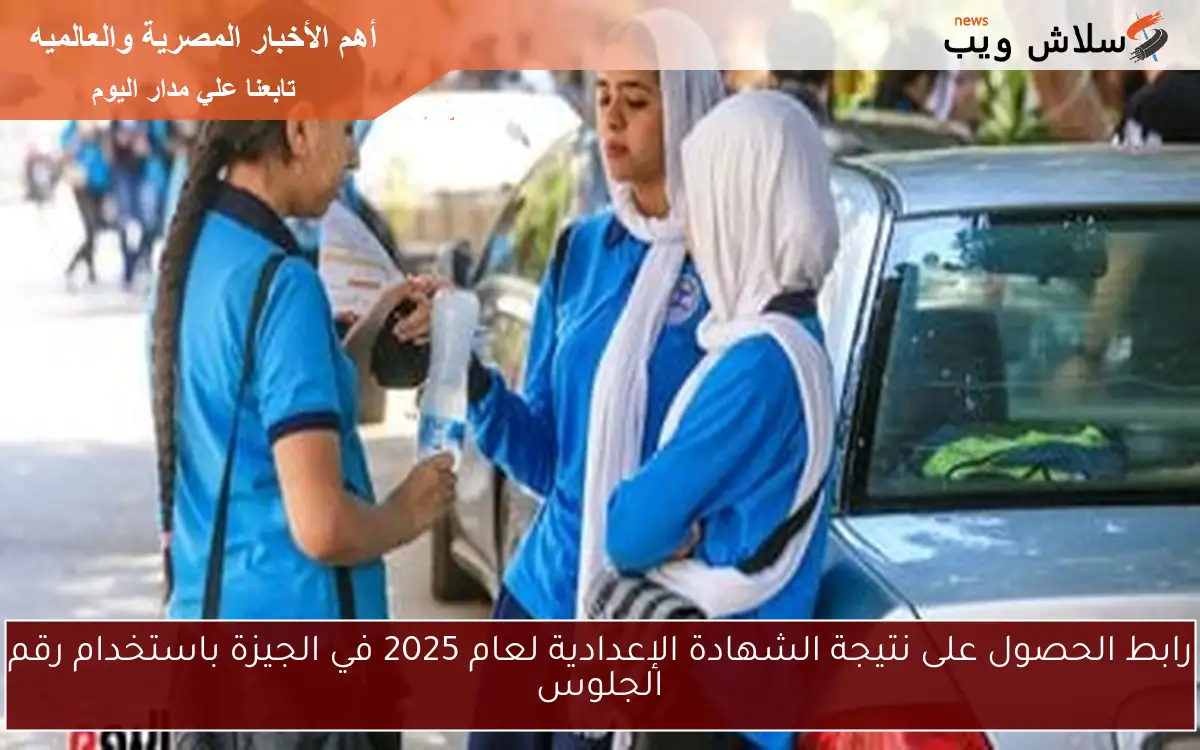 رابط الحصول على نتيجة الشهادة الإعدادية لعام 2025 في الجيزة باستخدام رقم الجلوس