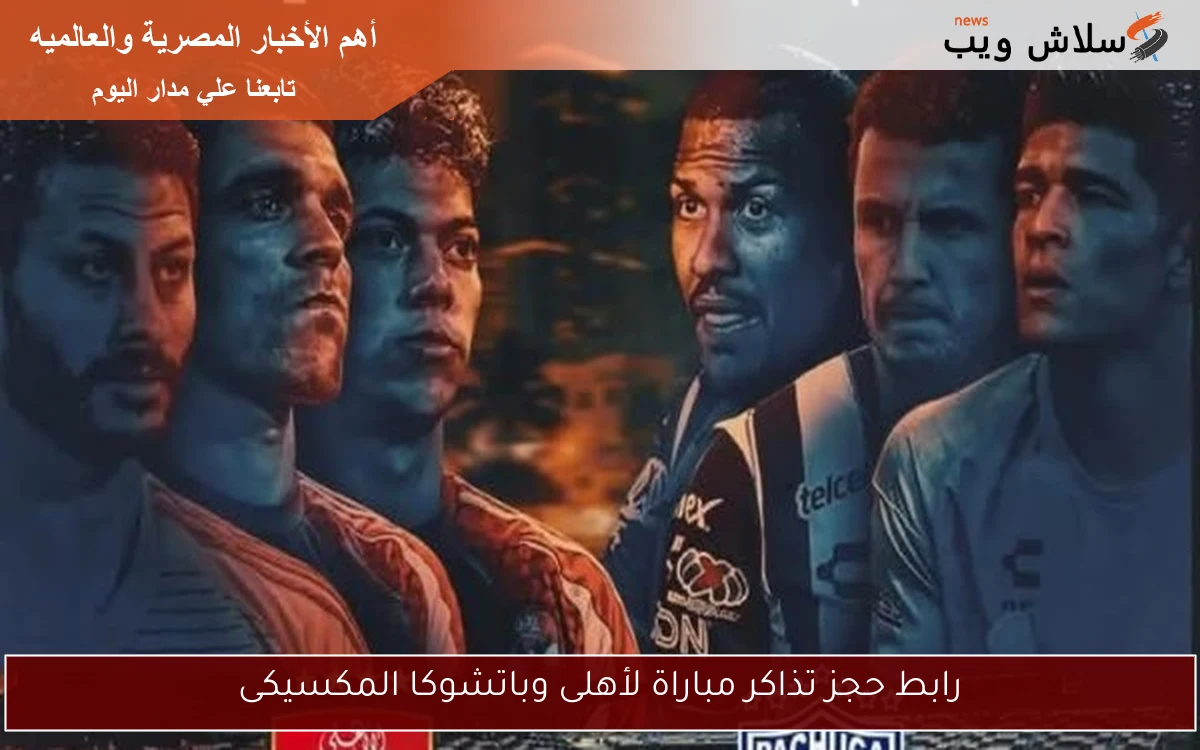 رابط حجز تذاكر مباراة لأهلى وباتشوكا المكسيكى
