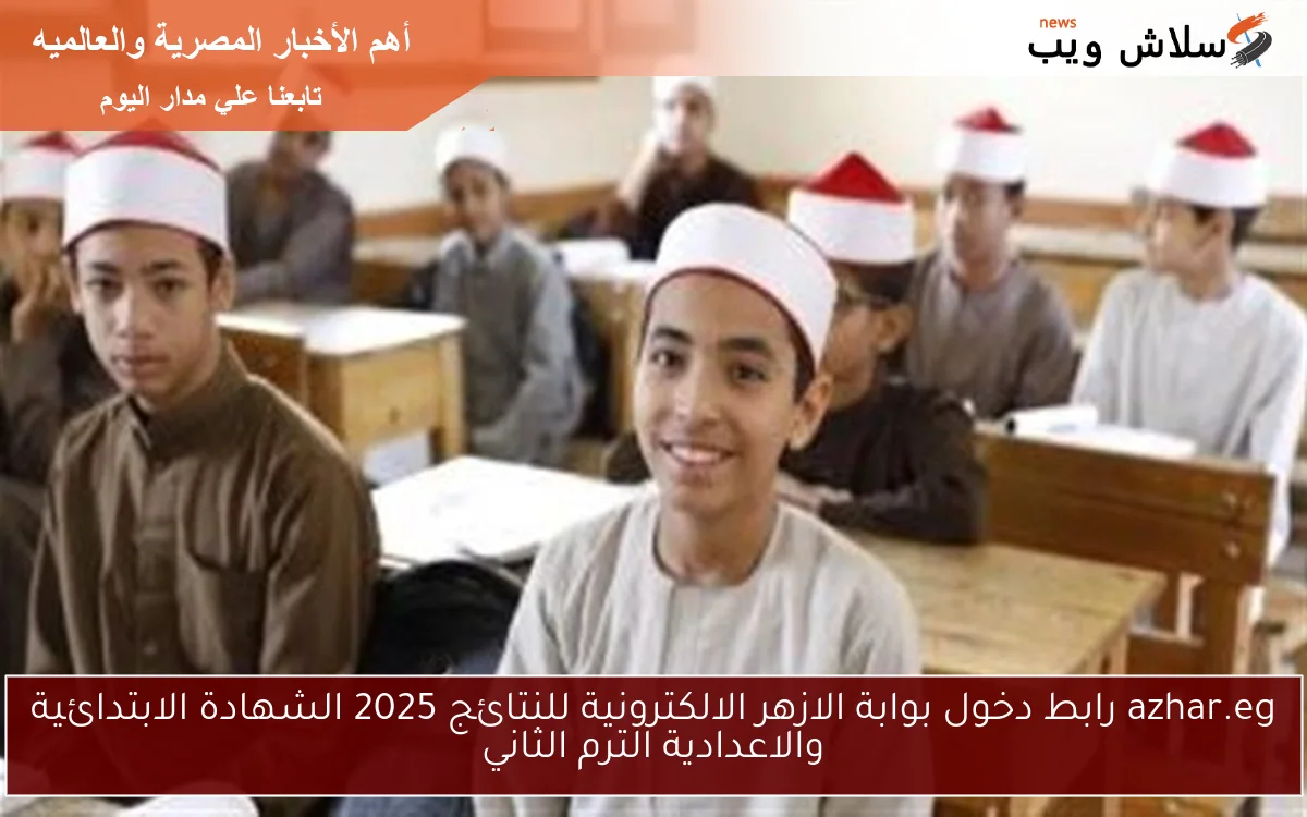 azhar.eg رابط دخول بوابة الازهر الالكترونية للنتائج 2025 الشهادة الابتدائية والاعدادية الترم الثاني