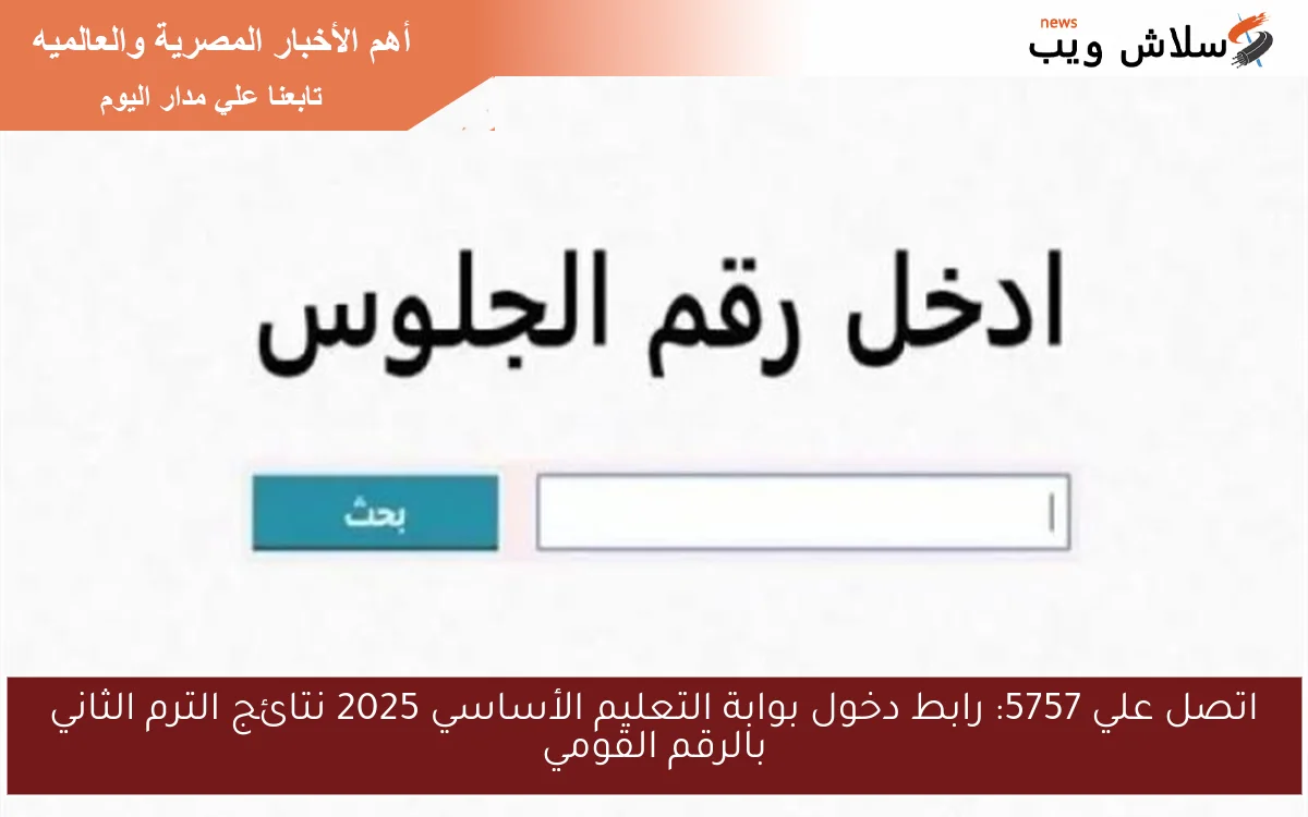 اتصل علي 5757: رابط دخول بوابة التعليم الأساسي 2025 نتائج الترم الثاني بالرقم القومي