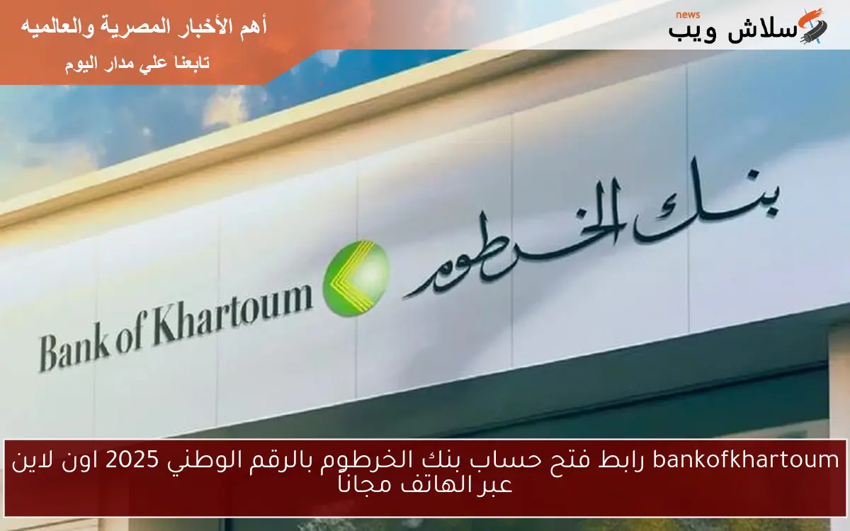 bankofkhartoum رابط فتح حساب بنك الخرطوم بالرقم الوطني 2025 اون لاين عبر الهاتف مجاناً
