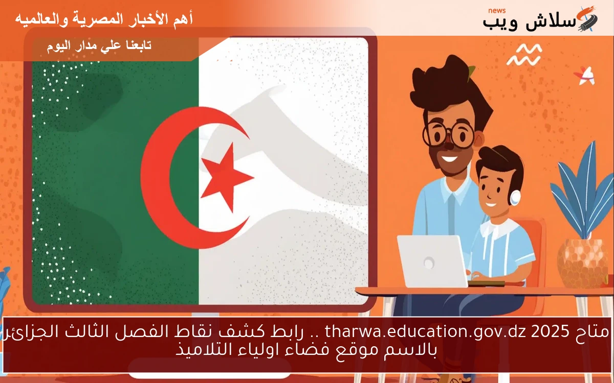 متاح tharwa.education.gov.dz 2025 .. رابط كشف نقاط الفصل الثالث الجزائر بالاسم موقع فضاء اولياء التلاميذ