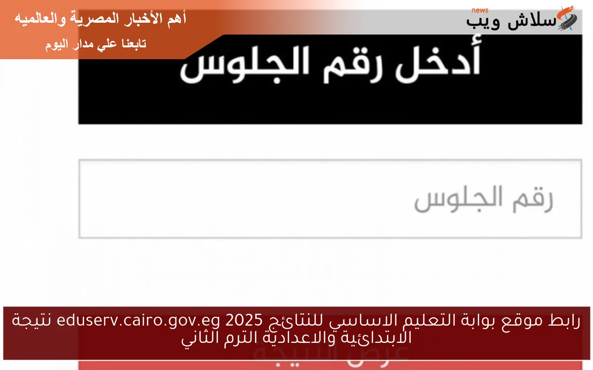 رابط موقع بوابة التعليم الاساسي للنتائج 2025 eduserv.cairo.gov.eg نتيجة الابتدائية والاعدادية الترم الثاني
