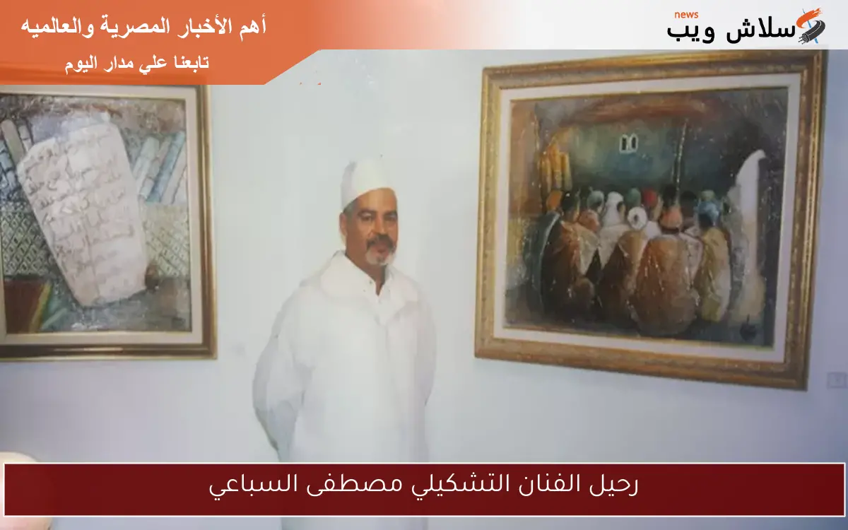رحيل الفنان التشكيلي مصطفى السباعي