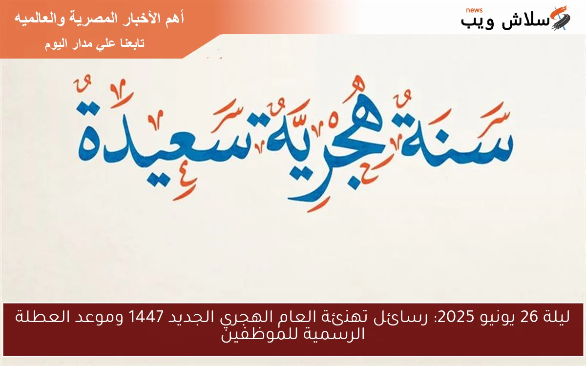 ليلة 26 يونيو 2025: رسائل تهنئة العام الهجري الجديد 1447 وموعد العطلة الرسمية للموظفين