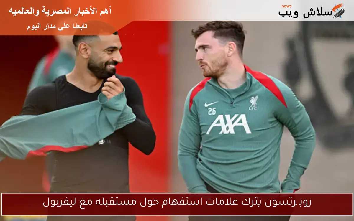 روبیرتسون يترك علامات استفهام حول مستقبله مع ليفربول