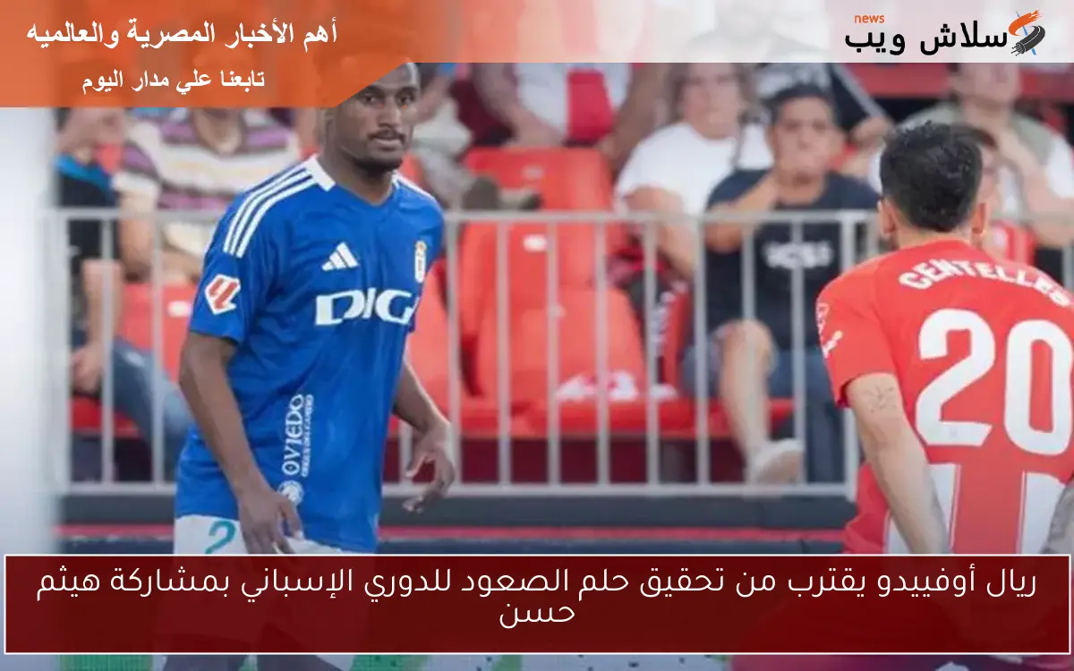 ريال أوفييدو يقترب من تحقيق حلم الصعود للدوري الإسباني بمشاركة هيثم حسن