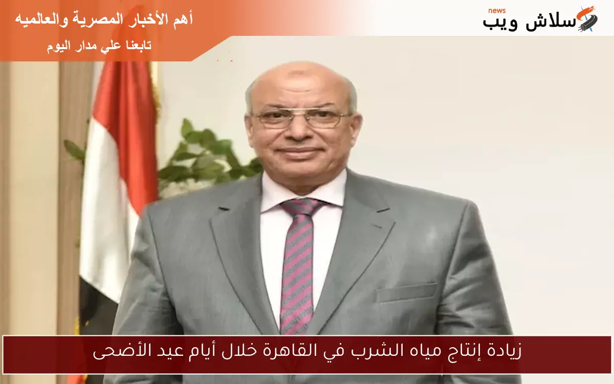 زيادة إنتاج مياه الشرب في القاهرة خلال أيام عيد الأضحى