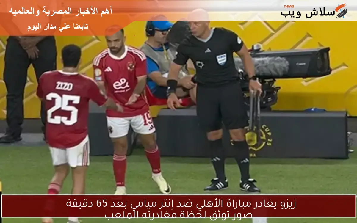 زيزو يغادر مباراة الأهلي ضد إنتر ميامي بعد 65 دقيقة
صور توثق لحظة مغادرته الملعب