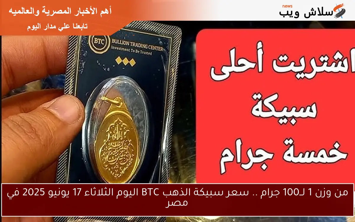 من وزن 1 لــ100 جرام .. سعر سبيكة الذهب BTC اليوم الثلاثاء 17 يونيو 2025 في مصر