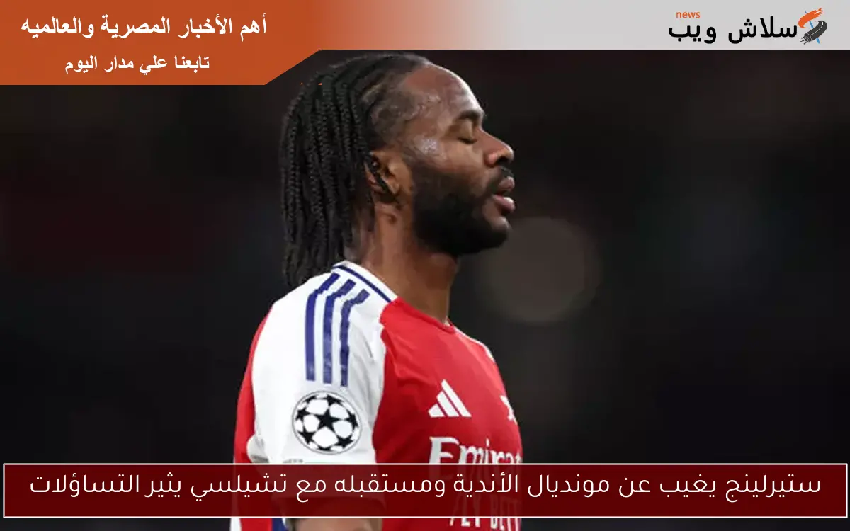 ستيرلينج يغيب عن مونديال الأندية ومستقبله مع تشيلسي يثير التساؤلات