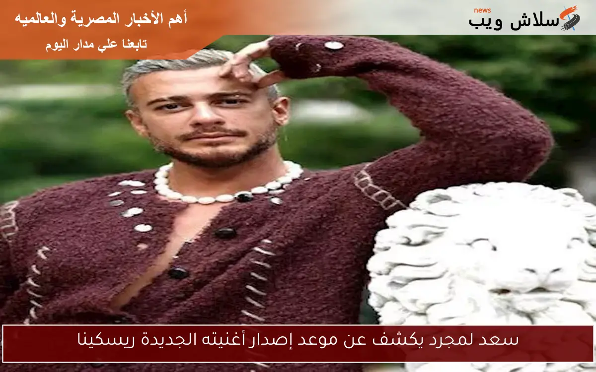سعد لمجرد يكشف عن موعد إصدار أغنيته الجديدة ريسكينا