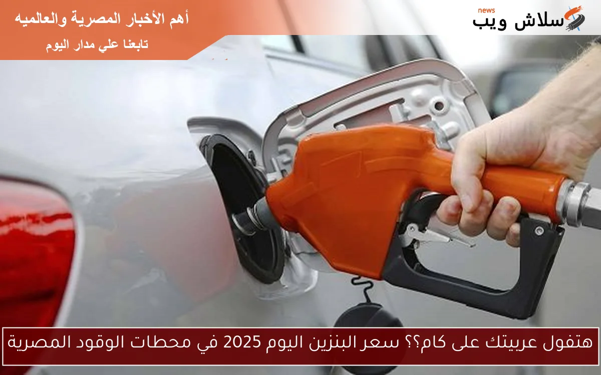 هتفول عربيتك على كام؟؟ سعر البنزين اليوم 2025 في محطات الوقود المصرية