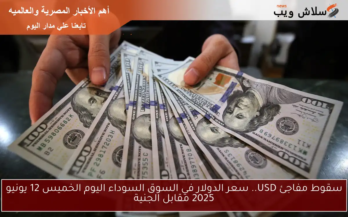 سقوط مفاجئ USD.. سعر الدولار في السوق السوداء اليوم الخميس 12 يونيو 2025 مقابل الجنية