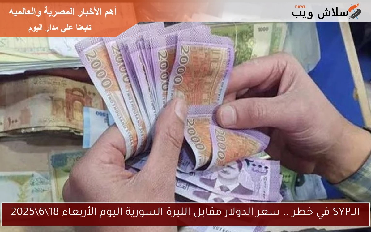 الــSYP في خطر .. سعر الدولار مقابل الليرة السورية اليوم الأربعاء 18\6\2025