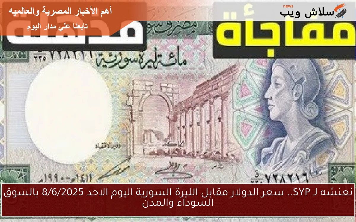 نعنشه لـ SYP.. سعر الدولار مقابل الليرة السورية اليوم الاحد 8/6/2025 بالسوق السوداء والمدن