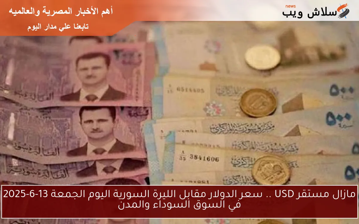 مازال مستقر USD .. سعر الدولار مقابل الليرة السورية اليوم الجمعة 13-6-2025 في السوق السوداء والمدن