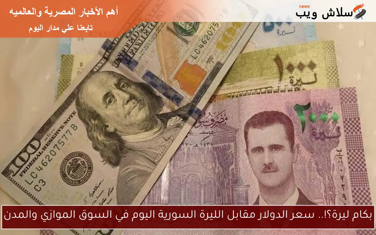 بكام ليرة؟!.. سعر الدولار مقابل الليرة السورية اليوم في السوق الموازي والمدن