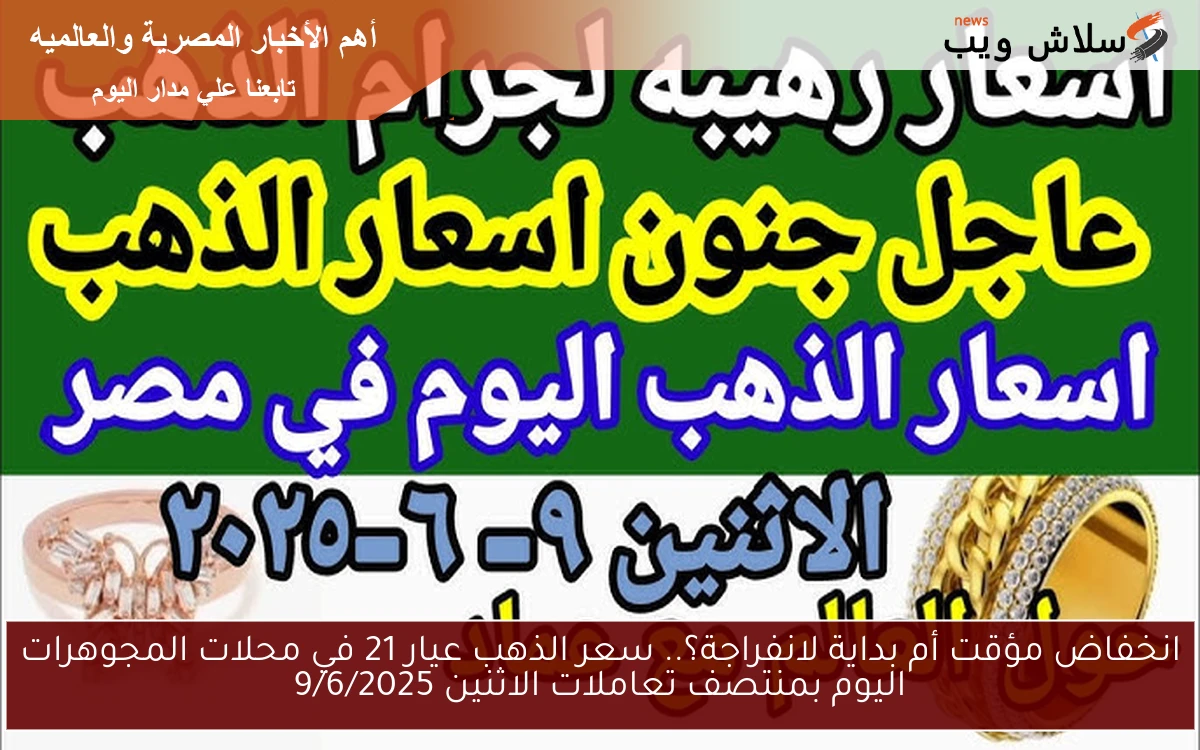 انخفاض مؤقت أم بداية لانفراجة؟.. سعر الذهب عيار 21 في محلات المجوهرات اليوم بمنتصف تعاملات الاثنين 9/6/2025