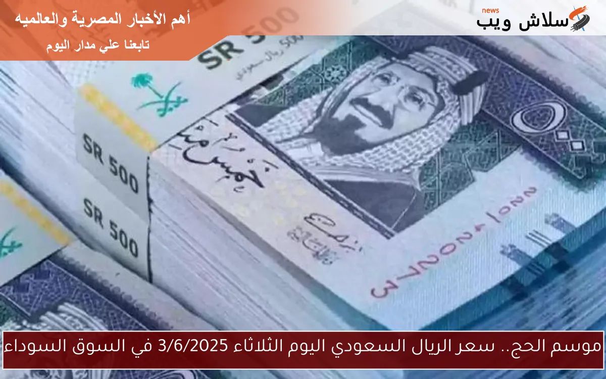 موسم الحج.. سعر الريال السعودي اليوم الثلاثاء 3/6/2025 في السوق السوداء