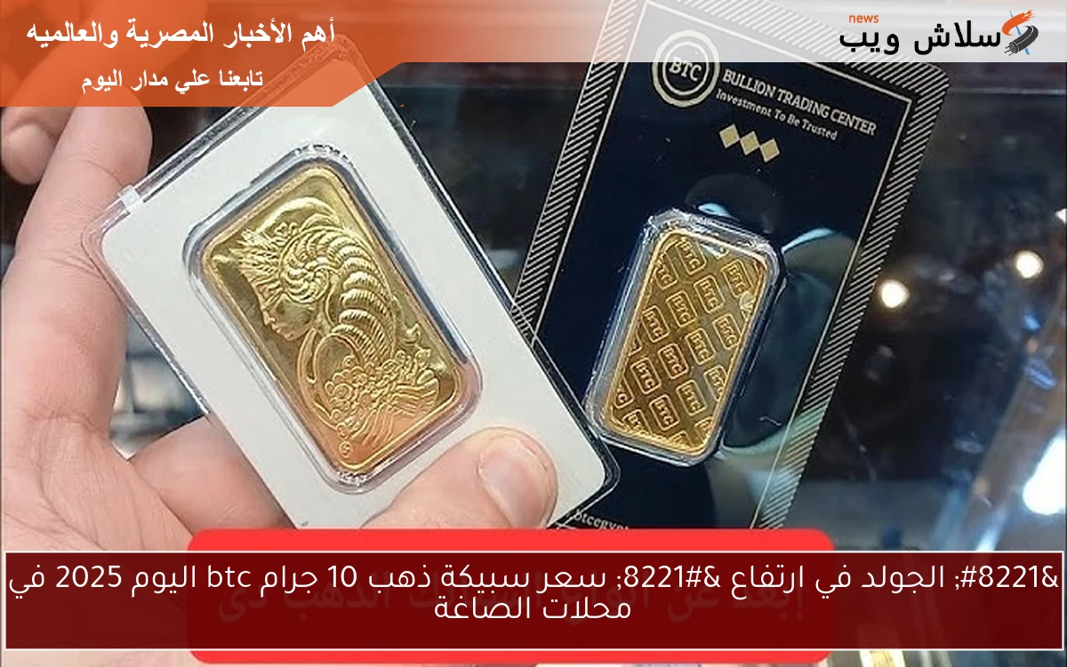 “فاجئ الكل” سعر سبيكة ذهب 10 جرام btc اليوم الثلاثاء 2025/6/3 في أسواق الصاغة المصرية