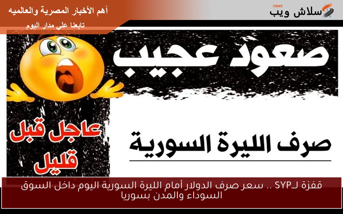 قفزة لـــSYP .. سعر صرف الدولار أمام الليرة السورية اليوم داخل السوق السوداء والمدن بسوريا