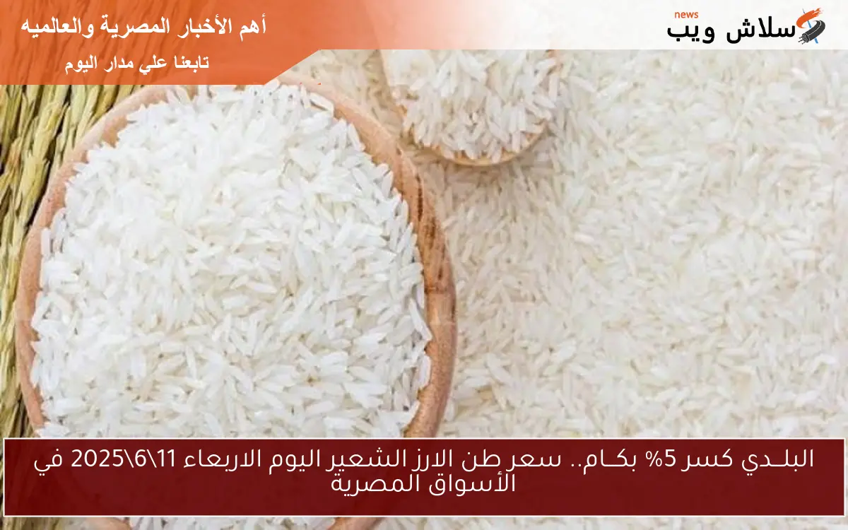 البلـــدي كسر 5% بكـــام.. سعر طن الارز الشعير اليوم الاربعاء 11\6\2025 في الأسواق المصرية