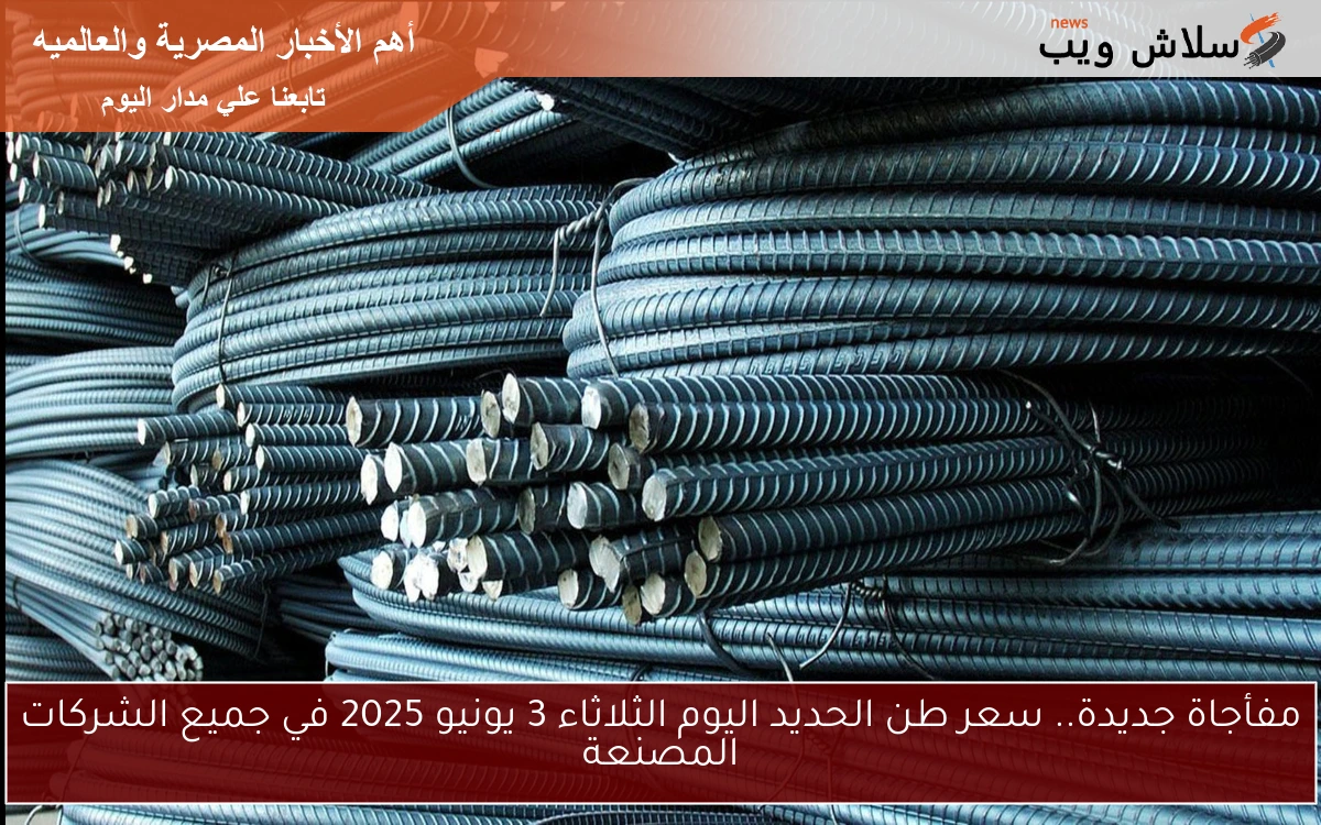 مفأجاة جديدة.. سعر طن الحديد اليوم الثلاثاء 3 يونيو 2025 في جميع الشركات المصنعة