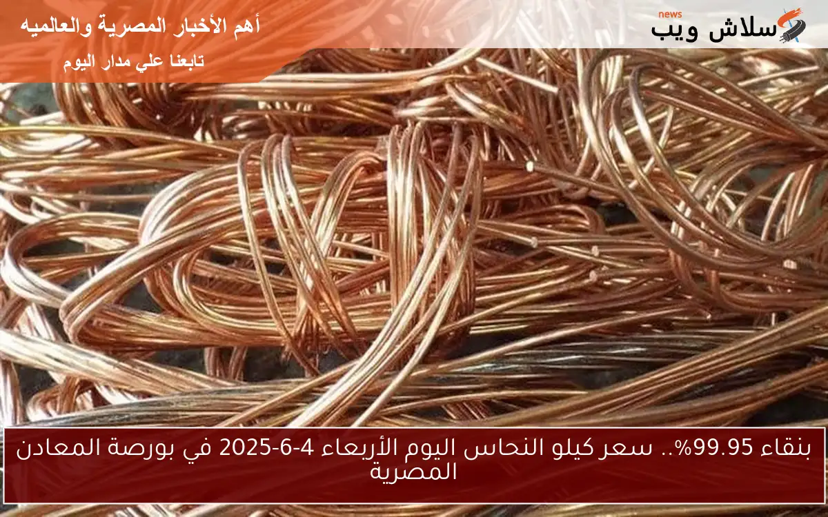 بنقاء 99.95%.. سعر كيلو النحاس اليوم الأربعاء 4-6-2025 في بورصة المعادن المصرية