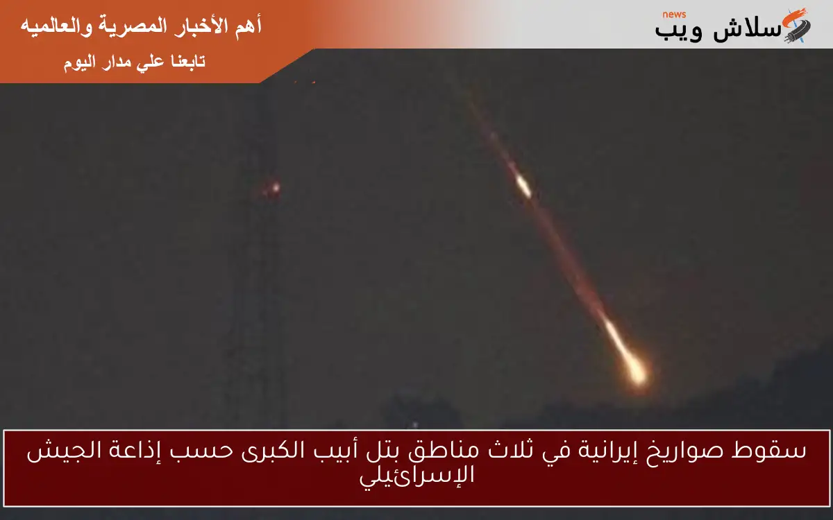 سقوط صواريخ إيرانية في ثلاث مناطق بتل أبيب الكبرى حسب إذاعة الجيش الإسرائيلي
