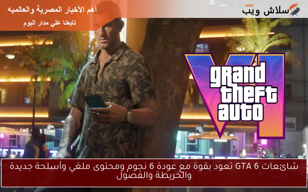 شائعات GTA 6 تعود بقوة مع عودة 6 نجوم ومحتوى ملغي وأسلحة جديدة والخريطة والفصول