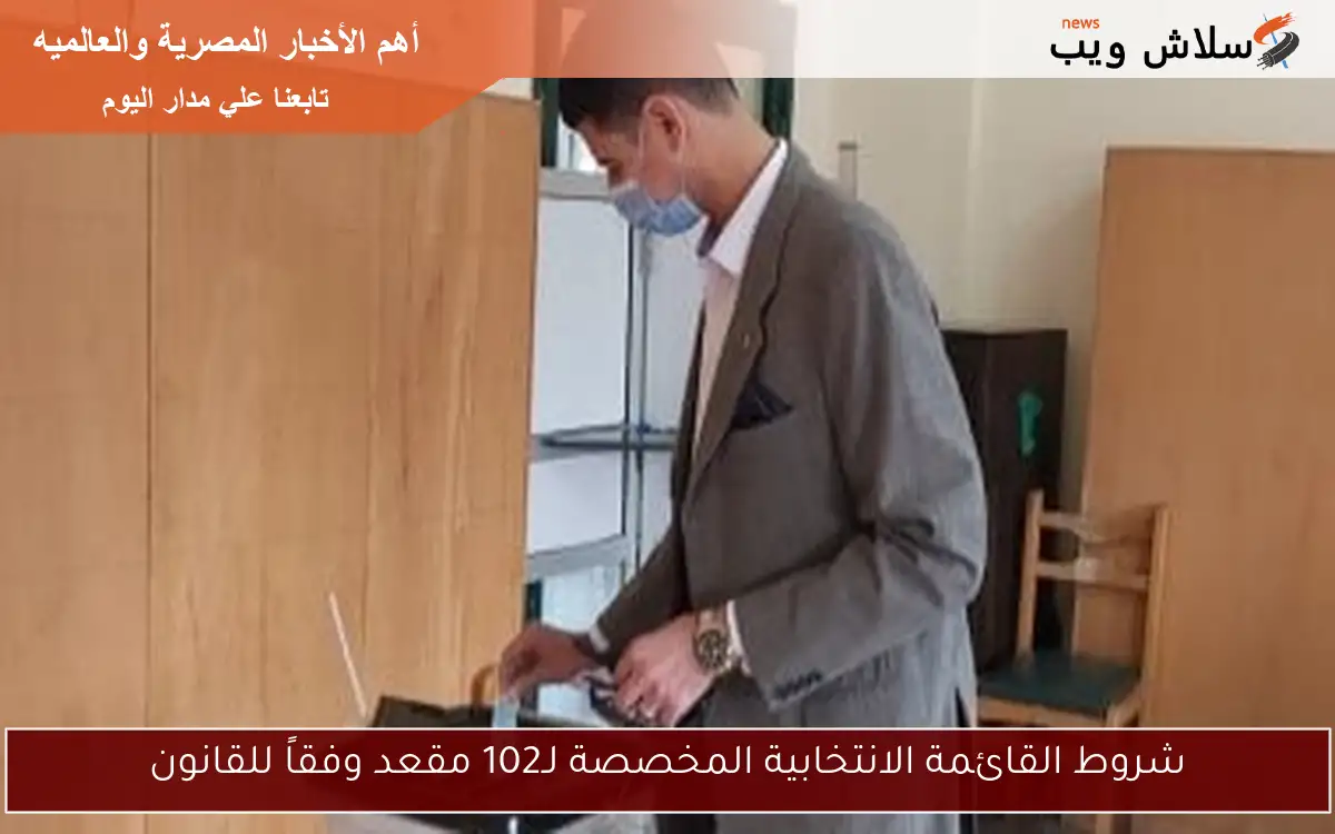 شروط القائمة الانتخابية المخصصة لـ102 مقعد وفقاً للقانون