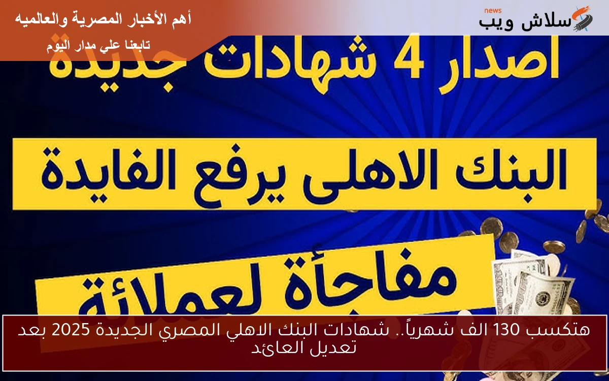 هتكسب 130 الف شهرياً.. شهادات البنك الاهلي المصري الجديدة 2025 بعد تعديل العائد