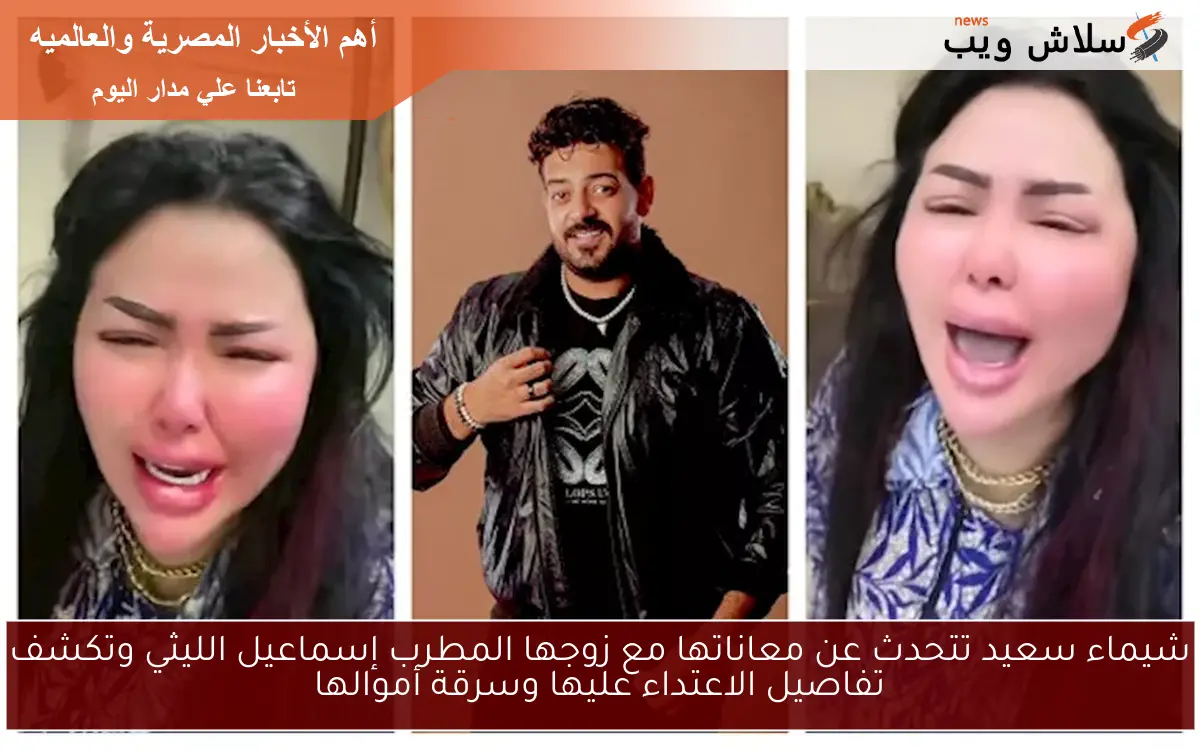 شيماء سعيد تتحدث عن معاناتها مع زوجها المطرب إسماعيل الليثي وتكشف تفاصيل الاعتداء عليها وسرقة أموالها