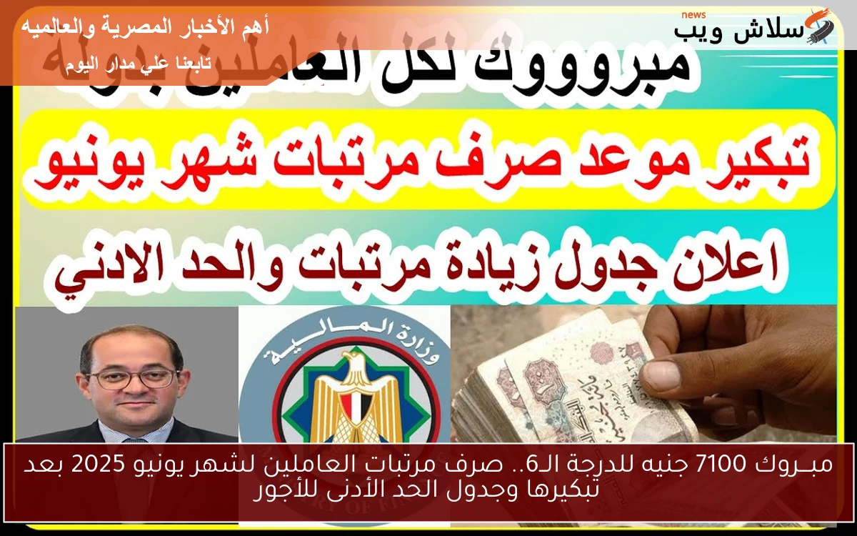 مبـــروك 7100 جنيه للدرجة الــ6.. صرف مرتبات العاملين لشهر يونيو 2025 بعد تبكيرها وجدول الحد الأدنى للأجور
