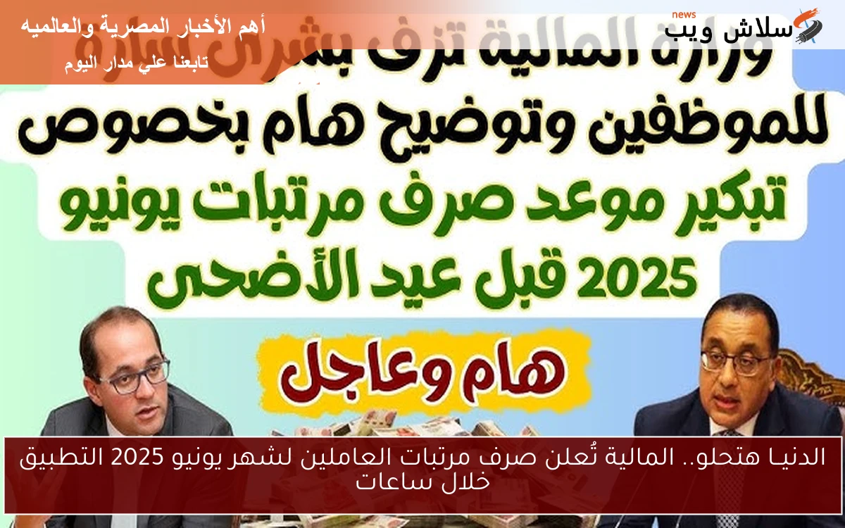 الدنيــا هتحلو.. المالية تُعلن صرف مرتبات العاملين لشهر يونيو 2025 التطبيق خلال ساعات