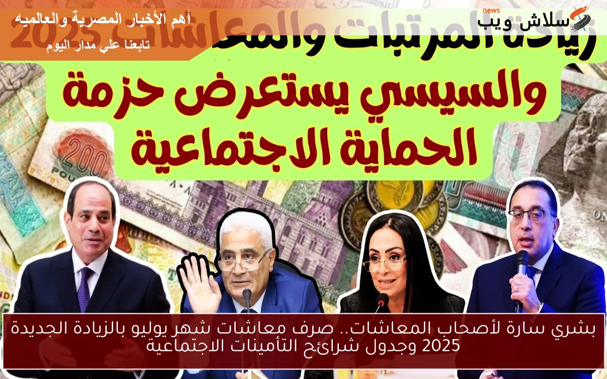 بشري سارة لأصحاب المعاشات.. صرف معاشات شهر يوليو بالزيادة الجديدة 2025 وجدول شرائح التأمينات الاجتماعية