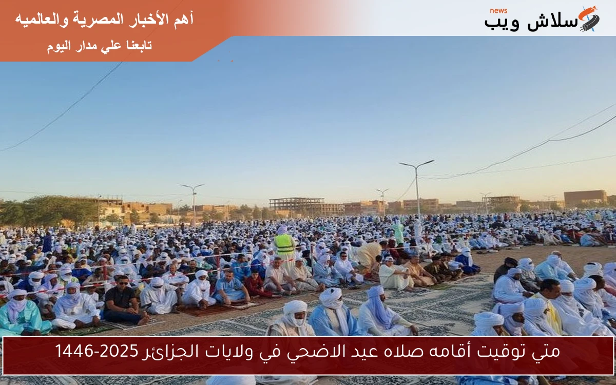 متي توقيت أقامه صلاه عيد الاضحي في ولايات الجزائر 2025-1446