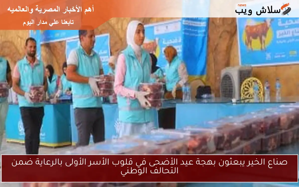 صناع الخير يبعثون بهجة عيد الأضحى في قلوب الأسر الأولى بالرعاية ضمن التحالف الوطني